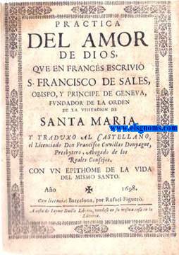 Practica del Amor de Dios que en francs escribi... y traduxo al Castellano,el Licenciado Don Francisco Cuvillas Donyage, Presbytero, Abogado de los Reales Consejos. Con un Epithome de la vida del mismo Santo.