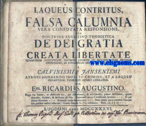 Laqueus contritus,falsa  calumnia vera confutata responsione, qua doctrina augustino - thomistica de Dei Gratia et creata libertate summorum pontificum decretis Jansenii et Molinistarum propria confessione, ac romanorum censorum judicio, Calvinismi & Jansenismi,atroci horrendo impacto crimine, et a laqueo venantium, verboque aspero liberatur.per Em. Ricardi  S. Augustino.