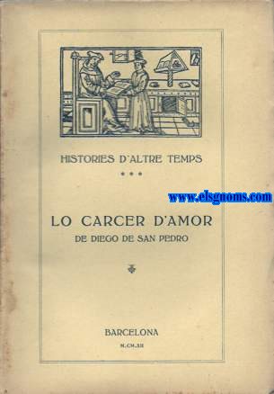 Lo carcer d'amor.Novela del XV en segle composta per Diego de San Pedro y traduhida al catal per Bernard Vallmanya. Novament publicada ab una noticia preliminar per R.Miquel y Planas.