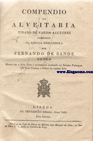 Compendio de alveitaria tirado de varios auctores. Composto na Lingua Hespanhola por Fernando de Sande e Lago Mestre em a dicta Arte e novamente traduzido no Idioma Portuguez por hum Curioso e Zeloso da mesma Arte.