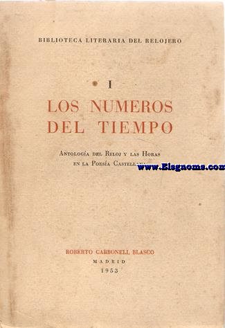 Los nmeros del tiempo. Antologa del reloj y las horas en la poesa castellana con cuatro Horarios y un Reloj Potico, reunidos por...