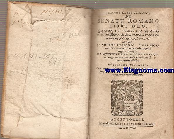 De Senatu Romano libri duo:quibus,ob similem materiam,accesserunt,de magistratibus romanorum & graecorum,libri tres,authore Joachino Peronio, Hebraicarum & Grcarum Literarum interprete regio: itimque de Atheniensium Magistratibus, eorumq cum Romanis, Gallis, Venetis, Turcis comparatione libellus, Wilhelmi Possardi: Cum annexa Dissertatione Aphoristica Numerari, de Magistratibus Romanis: Et Indice Authorum atquererum memorabilium.