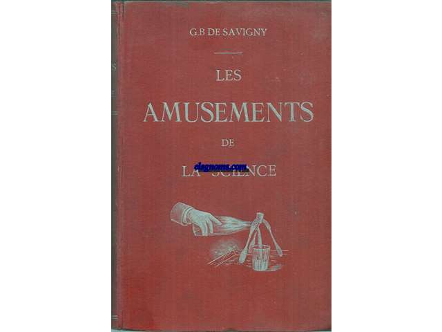 Les amusements de la science 300 expriences faciles et a la porte de tous de physique,chimie,mathmatiques,travaux d'amateur,.