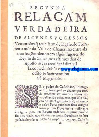 Sewgunda Relaam Verdadeira de alguns successos que teve Ruy de Figuereido Fronteiro mr da Villa de Chaues,na entrada que fez,& ordenou em algns lugares do Reyno de Galiza,nos ultimos dias de Agosto at se recolher dita Villa;copiada de hua carta que edito Frteiro enviou a S.Magestade.