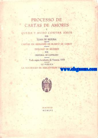 Proceso de cartas de Amores y quexa y aviso contra amor por... Cartas en refranes de Blasco de Garay. Dilogo de mujeres por Cristobal de Castillejo. Todo segn la edicin de Venecia 1553.