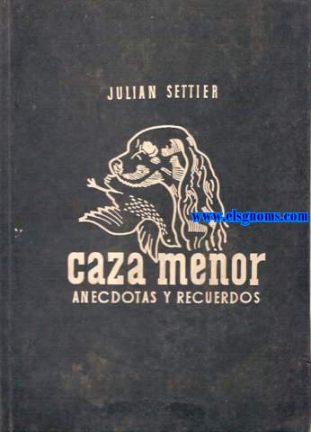 Caza menor. Ancdotas y recuerdos. Prlogo del Exmo.Sr.Conde de Romanones y eplogo de Mara Settier.