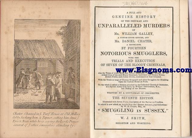 A full and genuine history of the inhuman and unparalleled murders of Mr.William Galley,a custom-house officier,and Mr.Daniel Chater,a shoemaker by fourtren Notorius Smugglers, with the trials and execution of seven of the bloody criminals,at chichester. with the trials and execution of seven of the bloody criminals,at Chichester. The seventh edition. Con lminas facsmiles de otras del Siglo XVIII.