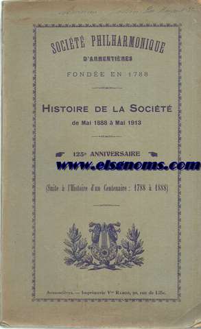 Socit Philarmonique d'Armentires. Fonde en 1788.Histoire de la Societ de mai 1888  mai 1913(125 Anniversaire).Suite a l'Histoire d'un Centennaire:1788-1888).