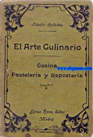 El Arte Culinario. Tratado prctico y completo de cocina, pastelera y repostera segn la escuela moderna francesa y espaola. Ornamento de las mesas. Disposicin de los cubiertos. Servicio.Orden por el cual deben servirse los platos y los vinos. Deberes del anfitrin y de los convidados, etc. Prlogos de A.Lhrady y de F.Capella.  Por...Discpulo de Casa Lhardy, Ex Repostero de SS.MM. os Reyes de Espaa.
