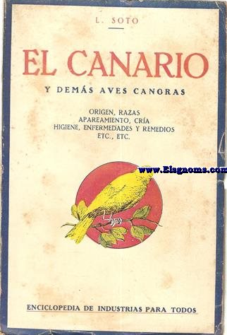 El canario y dems aves canoras. Origen, razas, apareamiento, cra, higiene, enfermedades y remedios, etc.