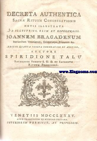 Decreta Authentica Sacr Rituum Congregationis notis illustrata ad illustriss olim et reverendiss Joannem Bragadenum Patriarcham Venetiarum, Dalmatique Primatem &c.