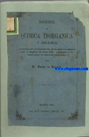 Nociones de Qumica Inorgnica y Orgnica, necesaria para el mejor conocimiento de las primeras materias que se emplean en la construccin de los efectos de material de guerra, y simples que entran en la confeccin de los fuegos artificiales. Seguido de un tratado analtico sobre el modo de conservar las provisiones del ejrcito,manera de conocer su descomposicin y causas que la motivan.
