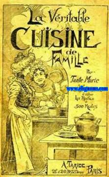 La vritable cuisine de famille. Comprenant 1000 recettes et 500 menus. Contenant la manire d'utiliser les restes.