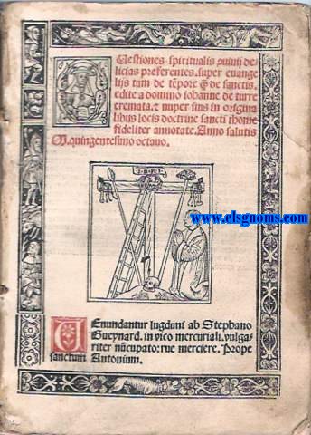 Questiones spiritualis convivij de-/licias preferentes.super evange-/lijstam de tmpore quam de sanctis./edite a domino johanne de turre/cremata.et neper suis in origina/libus locis doctrine sancti thome_/fideliter annotate.Anno salutis M.quingentesimo octavo./Venundantur lugduni ab StephanoGueynard in vica mercuriali vulga/riter nuncupado rue merciere.Prope sanctum Antonium.