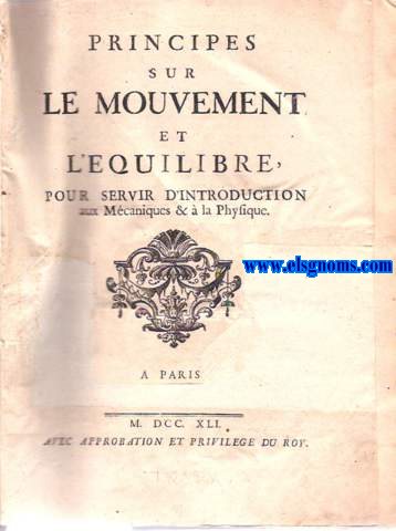 Principes sur le mouvement et l'equilibre pour servir d'Introduction aux Mchaniques &  la Physique.
