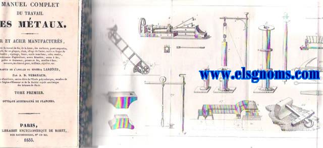 Manuel complet du trabail des mtaux. Fer et acier manufacturs, contenant:le travail du fer, de la fonte, des enclumes, ponts suspendus, fer roul, fer en plaques, clous, aloliage, limes, outils tranchans, scies, rasoirs,i nstruments d'agriculture, armes blanches, armes  feu, poles et fourneaux, presses en fer, moulins  bras, serrures, machines  peser, trfileterie, aiguilles, etc. Traduit de l'anglais du Docteur Lardner.