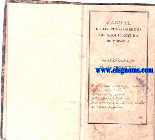 Manual de las cinco rdenes de Arquitectura de Vignola. Grabado para uso de sus profesores. Se vende a 6 reales en Madrid en las librerias de Luna, Real de S. Luis - de Tirso, calle de las Carretas - de Barco, Carrera de S, Geronimo; donde tambien se hallara el Vignola en folio con el tratado de Sombras.