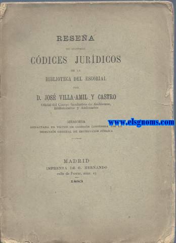 Resea de algunos cdices jurdicos de la Biblioteca del Escorial por... Memoria redactada en virtud de comisin conferida por la Direccin General de Instruccin Pblica.