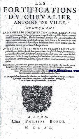 Les fortifications du chevaler Anton de Ville, contenans la maniere de fortifier toute sorte de places  tant regulierment, qu'irregulierment en quelle assiete qu'elles soient; comme aussi les Ponts, passages, entres de riuieres, Ports de mer:La construction de toutes sortes de Forts & Citadelles;le moyen facile de tracer sur le terrain.Le tout  la modene,comme il se pratique dans la meilleures Places de l'Europe,demontr & calcul par les Sinus & Logarthmes. Avec l'ataque, et les moyens de prendre les places par intelligence, sedition, surprise, stratageme, escalade ... Puis la defense, & l'instruction generale pour s'empescher des surprises ... Le tout represent en cinquante-cinq planches, auec leur plantes, prospectiues, & pasages. Le discours est preuu par demonstrations, experiences, raisons communes, & physiques, auec les rapports des histoires anciennes, & modernes.