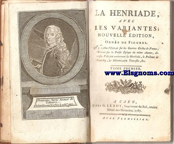 La Henriade, avec les variantes; nouvelle dition,orne de figures. On y a joint l'Essai sur les Guerrres Civiles de France, l'Essai sur la Posie Epique du mme Auteur, diverses Pices concernant la Henriade, le Poeme de Fontenoy, la Henriade Travestie,&c.