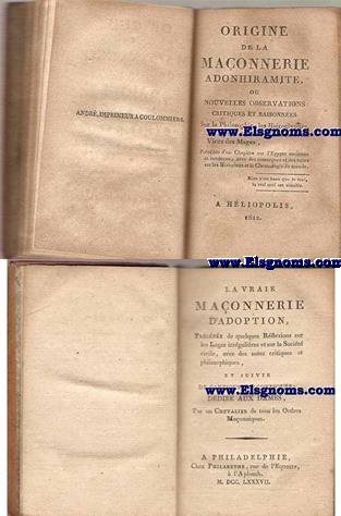 La vrai Maonnerie d'Adoption prcd de quelques Rflexions sur les Loges irrgulires et sur la Societ civile,avec des notes critiques et philosophiques,et suivi de Cantiques Maoniques; ddi aux dames, Par un chevalier de tous les Ordres Maonniques. Sigue: Origine de la Maonnerie Adonhiramite, ou nouvelles observations critiques et raisonnes Sur la Philosophie, les Hiroglyphes, les Mistres, la Supertition et les Vices des Mages. Prcde d'un Chapitre sur l'Egypte ancienne et moderne, avec des remarques et des notes sur les Histoirens et la Chronologie du monde.