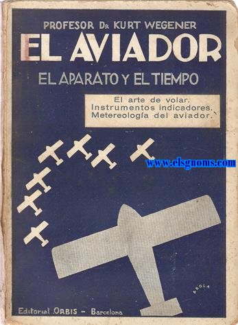 El aviador, el aparato y el tiempo. El arte de volar ,instrumentos indicadores, meteorologa del aviador.