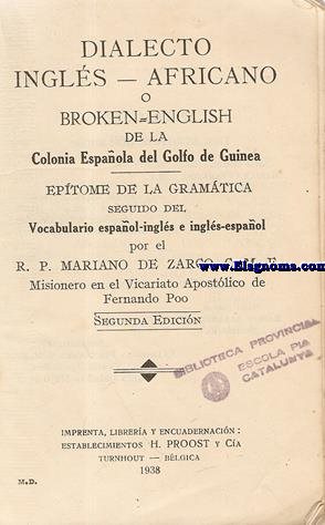 Dialecto Ingls - Africano o Broken - English de la Colonia Espaola del Golfo de Guinea .Eptome de la Gramtica seguido del Vocabulario espaol-ingls e ingls-espaol.