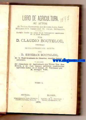 Libro de Agricultura. Su autor el Doctor Excelente Abu Zacaria Iahia Aben Mohamed Ben Ahmed El Awan, Sevillano. Arreglo hecho en vista de la traduccin castellana de D.Jos Banquerri por D.Claudio Boutelou, precedido de ina Introduccin escrita por D. Esteban Boutelou,de la Real Academia de Ciencias exactas fsicas,y naturales. Y seguido del 
