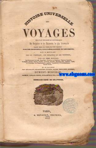 Histoire universelle des Voyages Relation succincte et pittoresque des Navigations et des Dcouvertes les plus intressantes faites, dans les temps les plus reculs par les egyptiens, les carthaginois et les grecs; dans le Moyen-age:  Par les portugais, les espagnols et les venitiens; dans les temps modernes,... et de nos jours... Ouvrage orn de gravures.