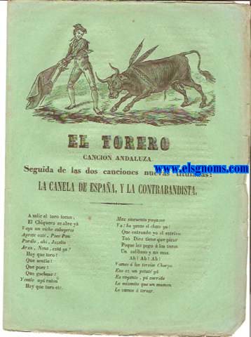 El Toreo.Cancin Andaluza. Seguida de las dos canciones nuevas tituladas: La Canela de Espaa, y la Contrabandista.La Canela de Espaa, jota coreada.La Contrabandista.