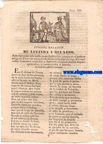 Curiosa Relacin de Lucinda y Belardo.Refirese como este noble joven hallndose cautivo en el palacio del gran Turco se enamor de l Lucinda,hija del rey, la cual redujo  nuestra santa ley; y habiendo escapado fueron despues apresados,y sentenciados  muerte quemados publicamente.