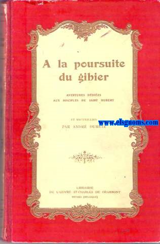 A la poursuite du gibier. Aventures dedies aux disciples de Saint Hubert et recuillies par...