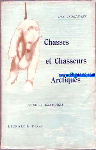 Chasses et Chasseurs Arctiques. Avec 25 gravures.
