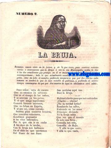 La Bruja. N 2. Romance nunca visto en la forma y en lo que trata,pues contiene noticias varias  interesantes que la Bruja  sea la ta Marizapalos acaba de dar  los dos estudiantes que proteje:en el se encontrar adems de las historias contemporneas,todo lo que actualmente sucede,no tan solamente en Espaa sino en todo el mundo;pudiendo asegurarse que por dos cuartos cada semana se tendr lo que de ms notable se publique,y pudiendo al mismo tiempo convencerse de que por dos cuartos de aqui en adelante se ser sabio. 