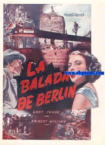 La Balada de Berln. Realizador : R.A. Stemmle. Argumento de Guenter Neuman . Adaptacin de Alfredo de Heredia. Principales intrpretes : Gert Frobe .Aribert Wascher.