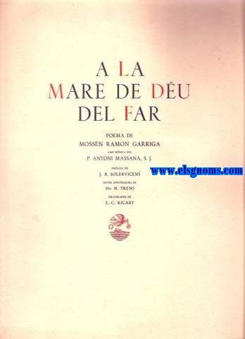 A la Mare de Deu del Far. Poema de... amb msica del P.Antoni Massana, S.J. Prleg de J.B. Solervicens. Notes histriques de Mn. M.Trens. Xilografies de E.-C. Ricart.