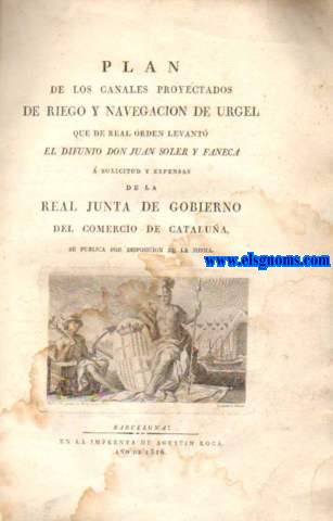 Plan de los canales proyectados de Riego y Navegacin de Urgel que de Real rden levant el difunto  solicitud y expensas de la Real Junta de Gobierno del Comercio de Catalua.