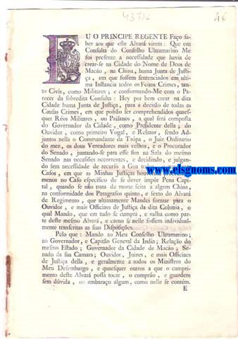 Eu o Principe Regente Fao saber aos que este Alvar virem: Alvar , por que Vossa Alteza Real He Servido Mandar crear huma Junta de Justia na Cidade do Nome de Deos de Maco , na China , para se sentenciarem todas as Causas Crimes de Ros Militares , ou Paisanos , sem necessidade de Recurso a Goa , alm do especfico Caso que nelle se declara.