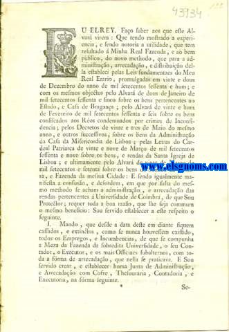 Eu el Rey. Fao saber aos que este Alvar virem: Alvar, por que Vossa Magestade pelos motivos nelle declarados, extinguindo todos os Empregos, e Incumbencias, de que se compunha a Meza da Fazenda da Universidade de Coimbra, o seu Contador, Executor, e os mais Officiaes Subalternos della, com toda a frma de arrecadao, que nella se praticava: He servido crear, e estabelecer huma Junta de Administrao, e Arrecadao com Cofre, Thesoureiro, Contadoria, e Executoria; tudo na frma assima declarada.