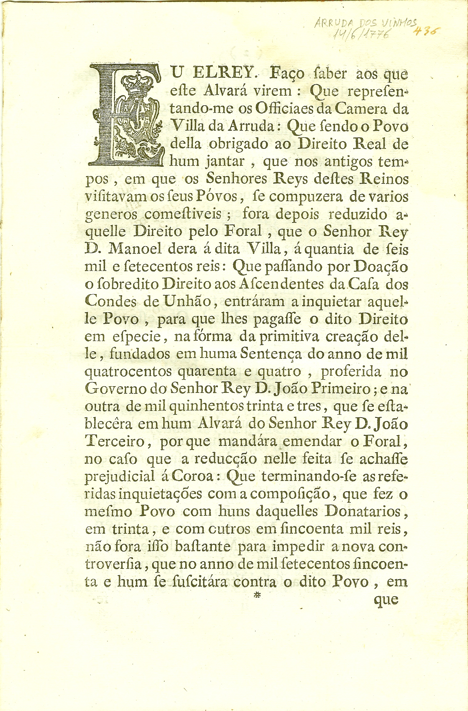 Eu El Rey. Fao saber aos que este Alvar virem: Alvar, por que Vossa Magestade ha por bem ordenar se ponha na mais indefectivel observancia a reduco, que dos generos comestiveis, que pagava o Povo da Villa da Arruda, mandou fazer o Senhor Rey D. Manoel no Foral, que mandou dar  mesma Villa, para que sirva de regra para o pagamento, que os moradores della ho de fazer de futuro; e para a liquidao do que deverem de preterito: Tudo na frma assima declarada.