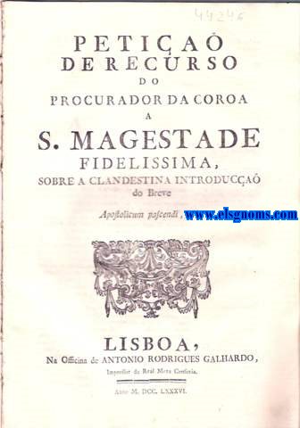 Petia de recurso do Procuradorda Coroa a S. Magestade Fidelisima, sobre a clandestina introduca do Breve. Senhor. A Vossa Magestade recorre o Procurador da Sua Real Coroa indispensavelmente obrigado pela preciza, e natural defeza da conservaa de hum dos mais preciosos, e mais impreteriveis Direitos, em cuja observancia se firma ; a soberania da Authoridade Regia; o socego publico destes Reinos; e at a tranquilidade interior de cada hum dos fiis Vassallos de Vossa Magestade. Pelo estranho meio daquella clandestina difpersa dos ditos Exemplares (com os sinistros objectos, que sa da sua erronea, e j bem conhecida politica) pretendera os Regulares da Companhia denominada de Jesus ( Impetrantes do Breve, que nelles se divulga) fazer ostentaa de huma nova confirmaa dos Institutos da sua Sociedade.