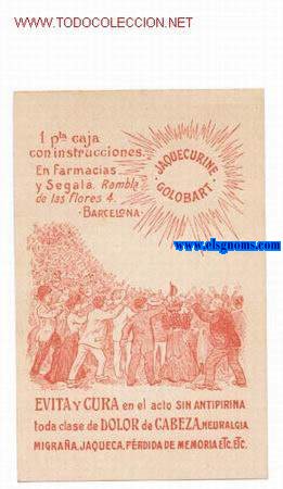 Jaquecurine Golobart. 1 Pta caja con instrucciones. En Farmacias y  Segal. Rambla de las Flores 4, Barcelona. Evita y cura en el acto sin Antipirina toda clase de dolor de cabeza, neuralgia, migraa, jaqueca, prdida de memoria, etc. etc.