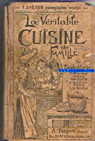 La vritable cuisine de famille. Comprenant 1000 recettes et 500 menus. Contenant la manire d'utiliser les restes.