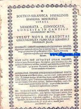 Boetico - Seraphica Hispalensis Eparchia Minortici Israel. Memorata, Convocata, Congesta in Cantico celeberrimo Moysis, Velut nova Haereditas Circumcincta Funiculo Seraphici Vulnerati Jacob. Stemmate Christi Manibus ad Columnam Ligatis. Sicut Iste Fuit Intuitus Ipsam Vallibus, Depingitur Insuper Unico Foecundissimo Fonte, Sic Videbitur Viridante Decore in Magno. Boetico-Seraphici Provincialis Congressus compendiosa descriptio.  Prima Vallis Boetico-Seraphicae Haereditatis Vallis Afer. Vallis haec Vallis Pinguis Dicitur, gaudet enim feracissimo solo. In ipta tota Tribus Jacob benedictionis virtutem spectata, putatur. Beatissima Virgo Maria. Secunda Vallis Boetico-Seraphicae Haereditatis Vallis Baaras, In Ista Videtur Radix Quadam Admirandae virtutis. Cherubicus P. N. Dominicus procerae praeclarissimae arboris. Plusquam asbestos stellatus elucens. Tertia Vallis Boetico-Seraphicae Haereditatis Vallis Cedron. Vallis Haec Lata, Profunda, et Tenebrosa. Seraphicus P.N. Franciscus designatur in ista : Namque Nimia Latitudine Quis Humilitatis Abyssi Proiundissimae Ejus poterit dimeitiri profundum? Quarta Vallis Boetico-Seraphicae Haereditatis Vallis Cadaverum. Haec, Quae Sita Est ( Adricom. Test) Inter Calvariae montem. Hic Robustum Bustum  Mausoleum Magnificum Excellentissim. D.D. Marchionum de Ayamonte Boeticae Franciscanae Provinciae P.P. Insignium velut situm inter montem Calvariae. Fons Hortorum. Magno Impetu Scatet, Atque Brevi In Spatio auctus, cursu velocem supercrescit in fluvium. Beatissima Virgo Maria In Primo Conceptionis Instanti Sine Labe En Fons Illimis Elimans In Initio Limum: Ecce Fons In Origine Parvus. Hortorum Fontis Tres Rivuli Recensentur Sapientiae. Hortus Oliveti. Hic Consitus Speciosis Olivis, In Monte Oliveti situs. Quid In Ipso Signatur. Signatur Apprime Minervale Delicium. En Praesul ut Petrus Designatum Delicum. Quis est Hic, Plus Laudabimus Eum? R. Mum. P.N.F. Petrum Joann.de Molina. Horti Oliveti Tres Sacrae Minervae Numerantur Olivae. Hortus Regis. Hortis Regiis Copulatur Hic Hortus, et Prope Hierusalent (ex Cornel) fitus. Quid Sibi Vult Oza? En Arbusta Regia. Exc.D.D. Anna Nicilasa de Guzman Davila, Roxas, Manrique de Zuia, Fernandiz de Cordoba, Marchionisa de Astorga, de Velada, San Ramon, Ayamonte,& Villamanrique, Comit sa de Saltes, Cantada, S.Martha, Villalobos & Nieva, Domina de Bellotoro, &c. Et Excellentissimus D.D. Bonaventura Ossorio de Moscoso Phelipez de Guzman, Davila, Roxas, Hurtado de Mendoza, Fernandez de Cordoba, Comes de Altamira, Marchio de Legones, Dux de Sanlucar la Mayor, Princeps de Arazena, Dominus septem Villarum de Campos,&c. Tres Flores Horti Regis Ponunniur.