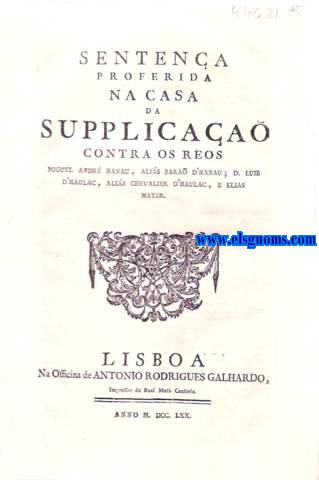 Sentena proferida Na Casa da Supplicaa contra os Reos Miguel Andr Hanau, Alias Bara d' Hanau; D. Luiz d' Haulac, Alis Chevalier d' Haulac, e Elias Mayer. Copia da Sentena proferida em 6 de Maio de 1769. Acorda em relaa etc. que vistos estes autos, que na frma do Decreto do dito Senhor, e com parecer do seu Regedor se fizera summarios aos Ros Miguel Andr Hanau, alis Bara d' Hanau, natural de Vendem, Ducado de Lerina, Reino da Russia, que diz foi Tenente de hum Regimento de Clavineiros.