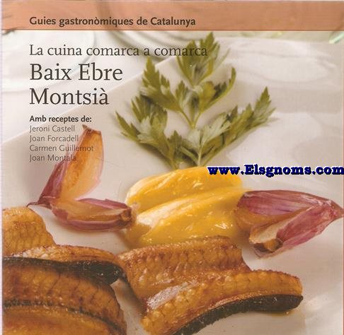 Guies Gastronmiques de Catalunya. La cuina comarca a comarca: Baix Ebre - Montsi (Amb receptes de: Jeroni Castell, Joan Forcadell, Carmen Guillemot, Joan Montal).