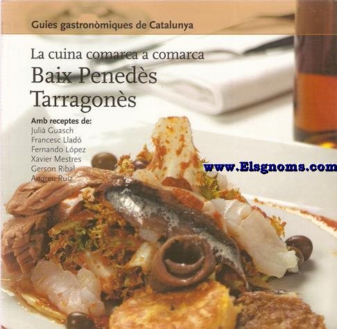 Guies Gastronmiques de Catalunya. La cuina comarca a comarca: Baix Peneds - Tarragons (Amb receptes de: Juli Guach, Francesc Llad, Fernando Lpez, Xavier Mestres, Gerson Ribal, Andreu Ruiz).