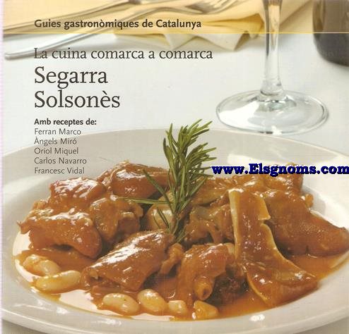 Guies Gastronmiques de Catalunya. La cuina comarca a comarca: Segarra - Solsons (Amb receptes de: Ferran Marco, ngels Mir, Oriol Miquel, Carlos Navarro, Francesc Vidal).