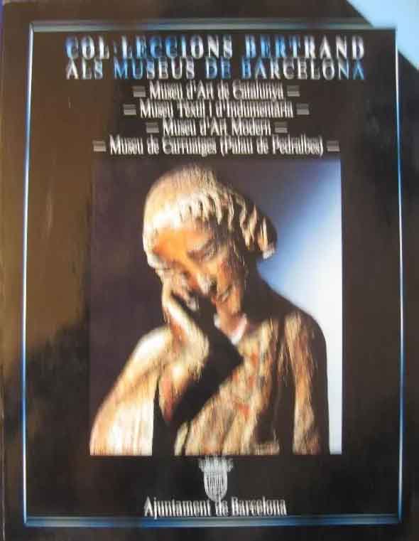 Ajuntament de Barcelona. Col leccions Bertrand als museus de Barcelona. Museu d'Art de Catalunya. Museu Textil i d'Indumentaria. Museu d'Art Modern. Museu de Carruatges (Palau de Pedralbes).