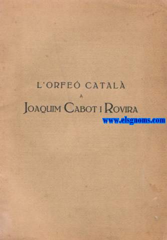 Orfe Catal. Homenatge. Desembre 1930. Publicaci feta amb motiu de festejar els XXV anys d'exercir la Presidncia de l'Orfe Catal Don Joaquim Cabot i Rovira.